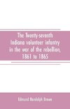 The Twenty-seventh Indiana volunteer infantry in the war of the rebellion, 1861 to 1865. First division, 12th and 20th corps. A history of its recruiting, organization, camp life, marches and battles, together with a roster of the men composing it and the