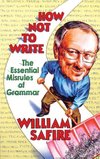 Safire, W: How Not to Write - The Essential Misrules of Gram