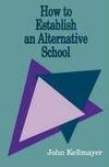Kellmayer, J: How to Establish an Alternative School
