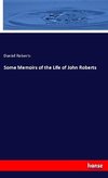Some Memoirs of the Life of John Roberts