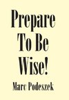 Prepare to Be Wise!