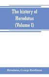 The history of Herodotus. (Volume I) A new English version, ed. with copious notes and appendices, illustrating the history and geography of Herodotus, from the most recent sources of information; and embodying the chief results, historical and ethnograph