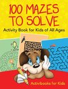 100 Mazes to Solve Activity Book for Kids of All Ages