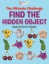 The Ultimate Challenge Find the Hidden Object Kids Activity Book