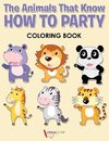 The Animals That Know How to Party Coloring Book