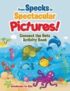 From Specks to Spectacular Pictures! Connect the Dots Activity Book