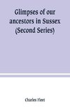 Glimpses of our ancestors in Sussex ; and gleanings in East & West Sussex (Second Series)