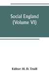 Social England; a record of the progress of the people in religion, laws, learning, arts, industry, commerce, science, literature and manners, from the earliest times to the present day (Volume VI)