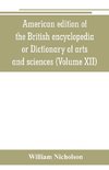 American edition of the British encyclopedia, or Dictionary of arts and sciences