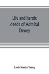 Life and heroic deeds of Admiral Dewey