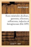 Eaux minérales alcalines, gazeuses, siliceuses, sulfureuses, iodurées et ferrugineuses