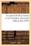 Le spectacle de la nature et de l'industrie. Nouvelle édition