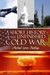 A Short History of the Unfinished Cold War