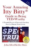 Your Amazing Itty Bitty Guide to Being TED-Worthy: 15 Essential Secrets of Successful Speaking Based in Human Neurobiology