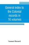 General index to the Colonial records in 16 volumes, and to the Pennsylvania archives [1st series] in 12 volumes