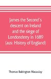 James the Second's descent on Ireland and the siege of Londonderry in 1689 (aus