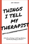 Things I Tell My Therapist