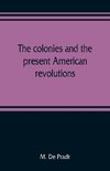 The colonies and the present American revolutions