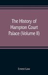 The history of Hampton Court Palace (Volume II)