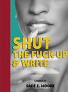 Shut The Fuck Up & Write