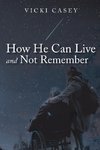 How He Can Live and Not Remember