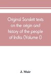 Original Sanskrit texts on the origin and history of the people of India, their religion and institutions (Volume I)
