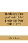 The history of the postmarks of the British Isles from 1840 to 1876, compiled chiefly from official records