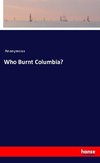 Who Burnt Columbia?