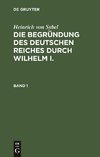 Die Begründung des Deutschen Reiches durch Wilhelm I., Band 1