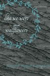 like we were wallflowers
