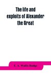 The life and exploits of Alexander the Great