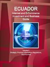 Ecuador Internet and E-Commerce Investment and Business Guide Volume 1 Strategic, Practical Information, Regulations, Opportunities