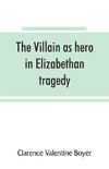The villain as hero in Elizabethan tragedy