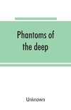 Phantoms of the deep, or