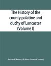 The history of the county palatine and duchy of Lancaster (Volume I)
