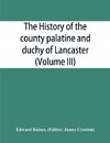 The history of the county palatine and duchy of Lancaster (Volume III)