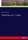 The Life of Lieut. Gen. T. J. Jackson