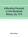 A miscellany presented to John Macdonald Mackay, July, 1914