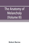 The anatomy of melancholy (Volume III)