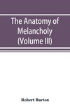 The anatomy of melancholy (Volume III)