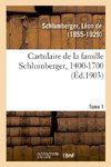Cartulaire de la famille Schlumberger, 1400-1700. Tome 1