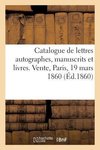 Catalogue de lettres autographes, manuscrits et livres. Vente, Paris, 19 mars 1860