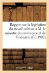 Rapport sur la législation du travail, adressé par l'Union des syndicats patronaux des industries