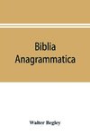 Biblia anagrammatica, or, The anagrammatic Bible