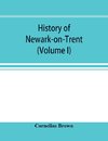 History of Newark-on-Trent; being the life story of an ancient town (Volume I)