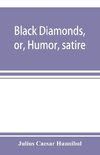 Black diamonds, or, Humor, satire, and sentiment, treated scientifically by professor Julius Cæsar Hannibal