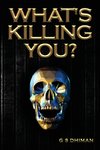 WHAT'S KILLING YOU?
