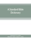 A standard Bible dictionary; designed as a comprehensive guide to the scriptures, embracing their languages, literature, history, biography, manners and customs, and their theology