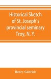 Historical sketch of St. Joseph's provincial seminary, Troy, N. Y.