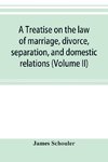 A treatise on the law of marriage, divorce, separation, and domestic relations (Volume II) The Law of Marriage and Divorce embracing marriage, divorce and separation, Alienation of Affections, Abandonment, Breach of Promise, Criminal Conversation, Curtesy